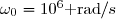 \omega_0=10^6\text{ rad}/s