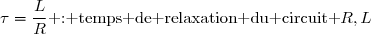 \tau=\dfrac{L}{R}\text{ : temps de relaxation du circuit }R,L