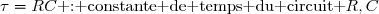 \tau=RC\text{ : constante de temps du circuit }R,C