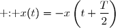 \text{ : }x(t)=-x\left(t+\dfrac{T}{2}\right)