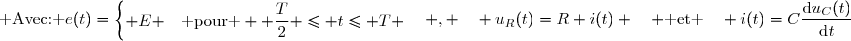 \text{ Avec: }e(t)=\begin{cases} E &\text{ pour } 0 \leq t\leq \dfrac{T}{2}\\ -E &\text{ pour }  \dfrac{T}{2} \leq t\leq T \end{cases}\enskip\enskip , \enskip\enskip u_R(t)=R i(t) \enskip\enskip \text{ et }\enskip\enskip i(t)=C\dfrac{\text{d}u_C(t)}{\text{d}t}
