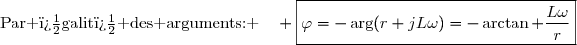 \text{Par �galit� des arguments: }\enskip\enskip \boxed{\varphi=-\arg(r+jL\omega)=-\arctan \dfrac{L\omega}{r}}