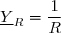 \underline{Y}_R=\dfrac{1}{R}