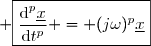  \boxed{\dfrac{\text{d}^p\underline{x}}{\text{d}t^p} = (j\omega)^p\underline{x}}