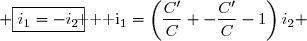 \bullet \text{ Lorsque }\omega=\omega'=\dfrac{1}{\sqrt{LC}}\text{ :}\enskip\enskip\enskip \begin{matrix} i_1=\left[LC'\omega'^2 -\left(\dfrac{C'}{C}+1\right)\right]i_2 &\iff& i_1=\left(\dfrac{C'}{C} -\dfrac{C'}{C}-1\right)i_2 &\iff& \boxed{i_1=-i_2}\end{matrix}  