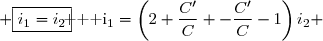 \bullet \text{ Lorsque }\omega=\omega''=\sqrt{\dfrac{1}{L}\left(\dfrac{2}{C'}+\dfrac{1}{C}\right)}\text{ :}\enskip\enskip\enskip \begin{matrix} i_1=\left[LC'\omega''^2 -\left(\dfrac{C'}{C}+1\right)\right]i_2 &\iff& i_1=\left(2+\dfrac{C'}{C} -\dfrac{C'}{C}-1\right)i_2 &\iff& \boxed{i_1=i_2}\end{matrix}  