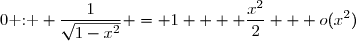 0\text{ : } \dfrac{1}{\sqrt{1-x^2}} = 1 + \displaystyle \frac{x^2}{2} + o(x^2)