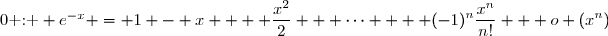0\text{ : } e^{-x} = 1 - x + \displaystyle \dfrac{x^2}{2} + \cdots + \displaystyle (-1)^n\dfrac{x^n}{n!} + o (x^n)