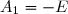 A_1=-E