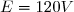 E=120V