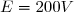 E=200V