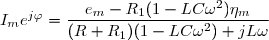 I_me^{j\varphi}=\dfrac{e_m-R_1(1-LC\omega^2)\eta_m}{(R+R_1)(1-LC\omega^2)+jL\omega}