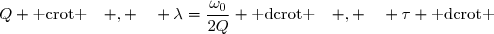 Q \text{ crot }\enskip\enskip , \enskip\enskip \lambda=\dfrac{\omega_0}{2Q} \text{ dcrot }\enskip\enskip , \enskip\enskip \tau \text{ dcrot }