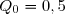 Q_0=0,5