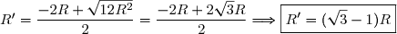 R'=\dfrac{-2R+\sqrt{12R^2}}{2}=\dfrac{-2R+2\sqrt{3}R}{2}\Longrightarrow\boxed{R'=(\sqrt{3}-1)R}