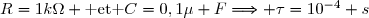 R=1k\Omega \text{ et }C=0,1\mu F\Longrightarrow \tau=10^{-4} s