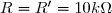 R=R'=10k\Omega