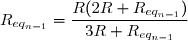 R_{eq_{n-1}}=\dfrac{R(2R+R_{eq_{n-1}})}{3R+R_{eq_{n-1}}}