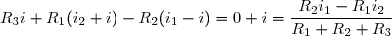 R_3i+R_1(i_2+i)-R_2(i_1-i)=0\Lngrightarrow i=\dfrac{R_2i_1-R_1i_2}{R_1+R_2+R_3}