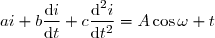 ai+b\dfrac{\text{d}i}{\text{d}t}+c\dfrac{\text{d}^2i}{\text{d}t^2}=A\cos\omega t