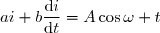 ai+b\dfrac{\text{d}i}{\text{d}t}=A\cos\omega t