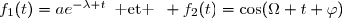 f_1(t)=ae^{-\lambda t}\enskip\text{ et }\enskip f_2(t)=\cos(\Omega t+\varphi)
