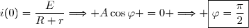i(0)=\dfrac{E}{R+r}\Longrightarrow A\cos\varphi =0 \Longrightarrow \boxed{\varphi=\dfrac{\pi}{2}}