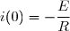 i(0)=-\dfrac{E}{R}