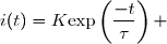 i(t)=K\text{exp}\left(\dfrac{-t}{\tau}\right) 