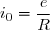 i_0=\dfrac{e}{R}