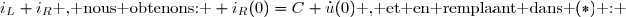i_L+i_R\text{ , nous obtenons: } i_R(0)=C \dot{u}(0)\text{ , et en remplaant dans }(*)\text{ : }