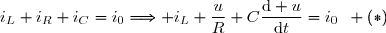 i_L+i_R+i_C=i_0\Longrightarrow i_L+\dfrac{u}{R}+C\dfrac{\text{d} u}{\text{d}t}=i_0\enskip (*)