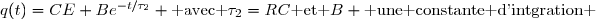 q(t)=CE+Be^{-t/\tau_2} \text{ avec }\tau_2=RC\text{ et }B \text{ une constante d'intgration }