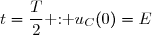 t=\dfrac{T}{2}\text{ : }u_C(0)=E