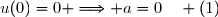 u(0)=0 \Longrightarrow a=0\enskip\enskip (1)