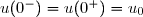u(0^-)=u(0^+)=u_0