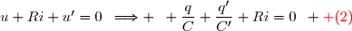 u+Ri+u'=0\enskip\Longrightarrow \enskip \dfrac{q}{C}+\dfrac{q'}{C'}+Ri=0\enskip \red (2)