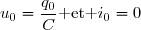 u_0=\dfrac{q_0}{C}\text{ et }i_0=0