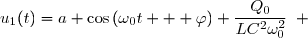 u_1(t)=a \cos\left(\omega_0t + \varphi\right)+\dfrac{Q_0}{LC^2\omega_0^2}\enskip ;\enskip\enskip\enskip \text{ avec }a\text{ et }\varphi \text{ des constantes d'intgration. }