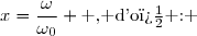 x=\dfrac{\omega}{\omega_0} \text{ , d'o� : }