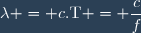 \lambda = c.\text{T} = \dfrac{c}{f}